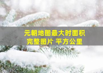 元朝地图最大时面积完整图片 平方公里