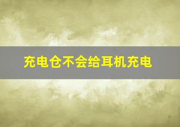 充电仓不会给耳机充电