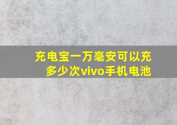 充电宝一万毫安可以充多少次vivo手机电池