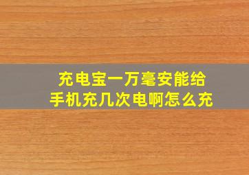 充电宝一万毫安能给手机充几次电啊怎么充