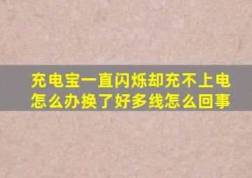 充电宝一直闪烁却充不上电怎么办换了好多线怎么回事