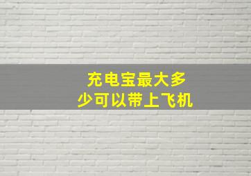 充电宝最大多少可以带上飞机