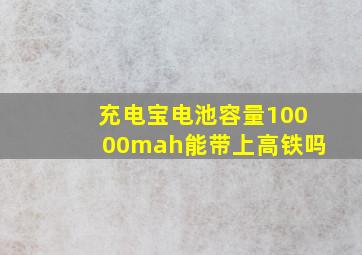 充电宝电池容量10000mah能带上高铁吗