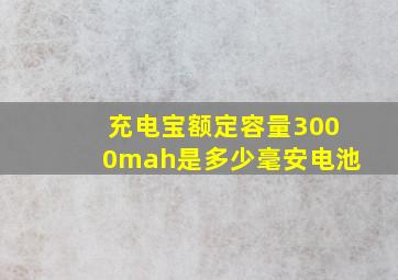 充电宝额定容量3000mah是多少毫安电池