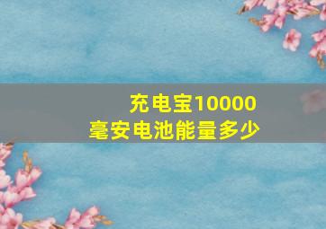 充电宝10000毫安电池能量多少