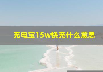 充电宝15w快充什么意思