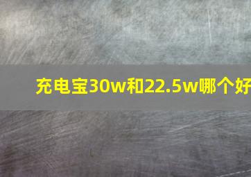 充电宝30w和22.5w哪个好