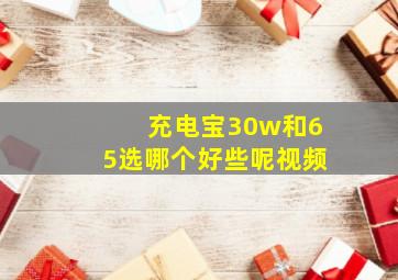 充电宝30w和65选哪个好些呢视频