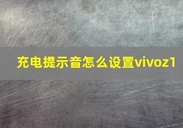 充电提示音怎么设置vivoz1