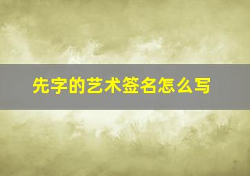 先字的艺术签名怎么写