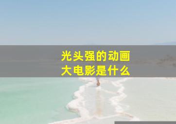 光头强的动画大电影是什么