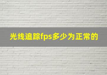 光线追踪fps多少为正常的