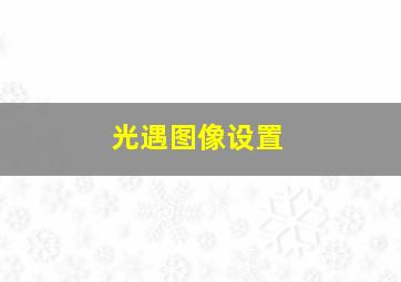 光遇图像设置