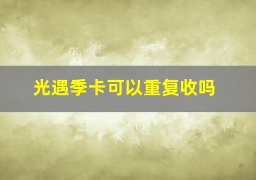 光遇季卡可以重复收吗