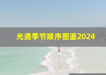 光遇季节顺序图鉴2024