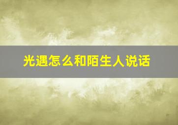 光遇怎么和陌生人说话