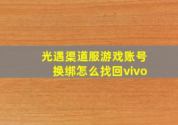 光遇渠道服游戏账号换绑怎么找回vivo