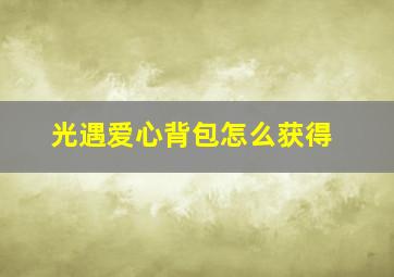 光遇爱心背包怎么获得