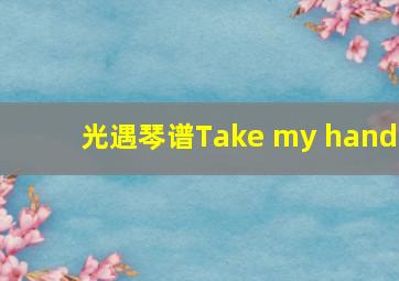 光遇琴谱Take my hand