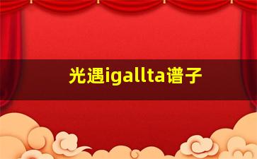 光遇igallta谱子