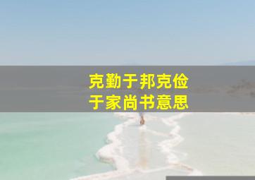 克勤于邦克俭于家尚书意思