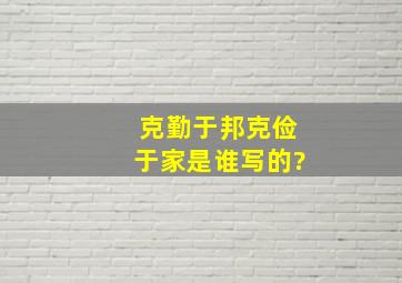 克勤于邦克俭于家是谁写的?