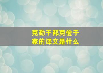 克勤于邦克俭于家的译文是什么