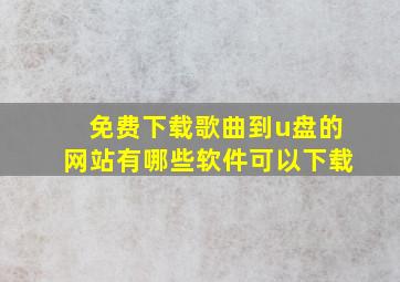 免费下载歌曲到u盘的网站有哪些软件可以下载