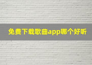 免费下载歌曲app哪个好听