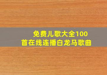 免费儿歌大全100首在线连播白龙马歌曲