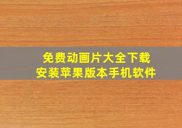 免费动画片大全下载安装苹果版本手机软件