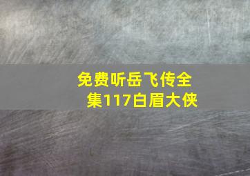 免费听岳飞传全集117白眉大侠