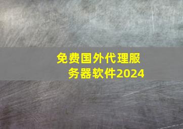 免费国外代理服务器软件2024