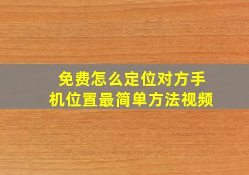 免费怎么定位对方手机位置最简单方法视频