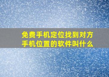 免费手机定位找到对方手机位置的软件叫什么