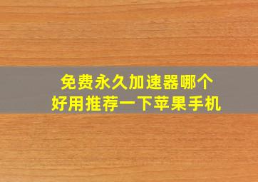 免费永久加速器哪个好用推荐一下苹果手机