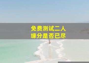 免费测试二人缘分是否已尽