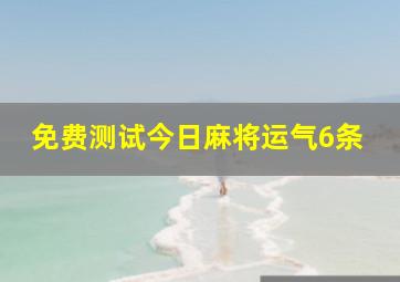 免费测试今日麻将运气6条