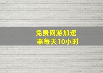 免费网游加速器每天10小时