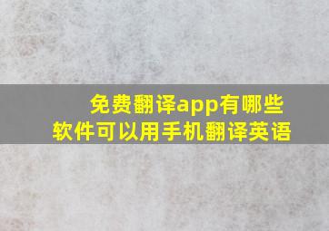 免费翻译app有哪些软件可以用手机翻译英语