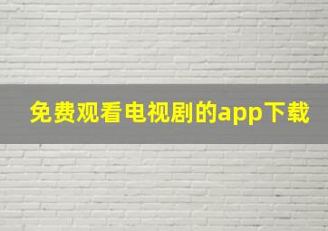 免费观看电视剧的app下载