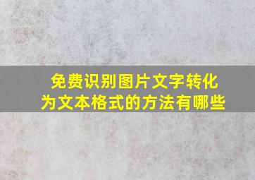 免费识别图片文字转化为文本格式的方法有哪些