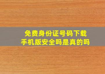 免费身份证号码下载手机版安全吗是真的吗