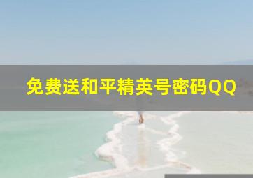 免费送和平精英号密码QQ