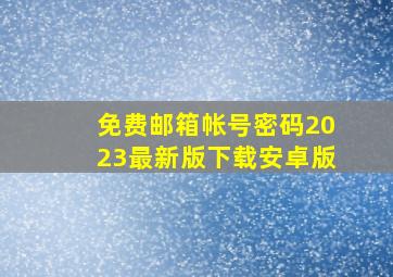 免费邮箱帐号密码2023最新版下载安卓版