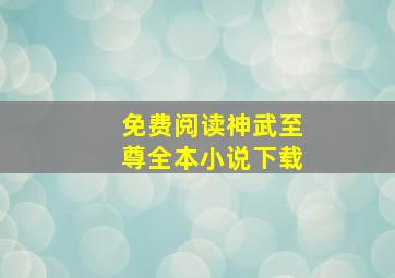 免费阅读神武至尊全本小说下载