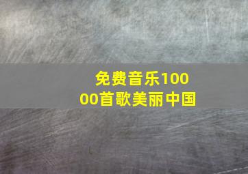 免费音乐10000首歌美丽中国