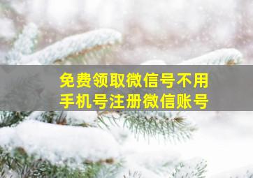 免费领取微信号不用手机号注册微信账号