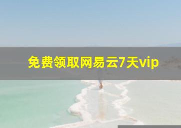 免费领取网易云7天vip