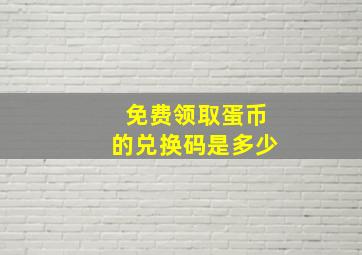 免费领取蛋币的兑换码是多少